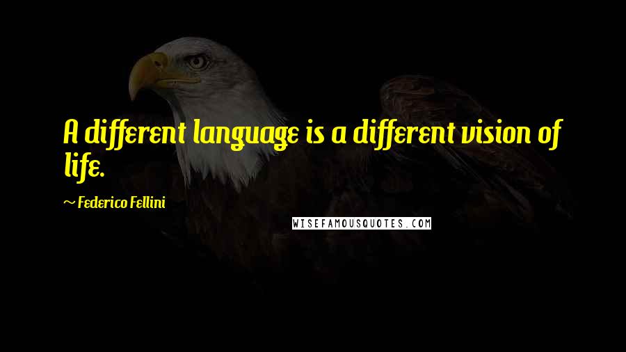 Federico Fellini Quotes: A different language is a different vision of life.