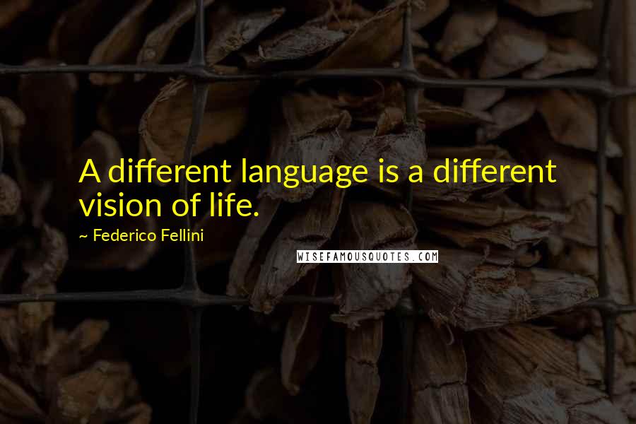 Federico Fellini Quotes: A different language is a different vision of life.