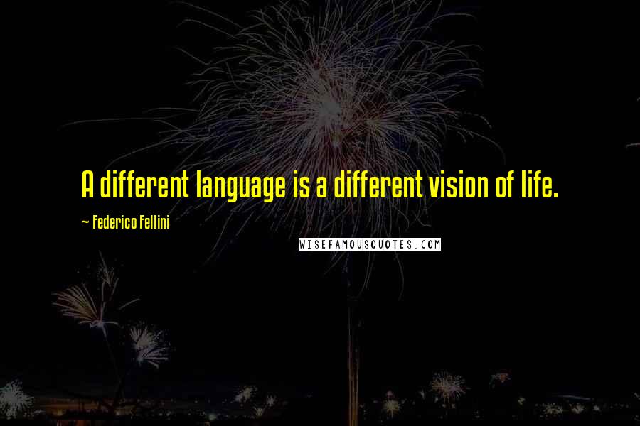 Federico Fellini Quotes: A different language is a different vision of life.