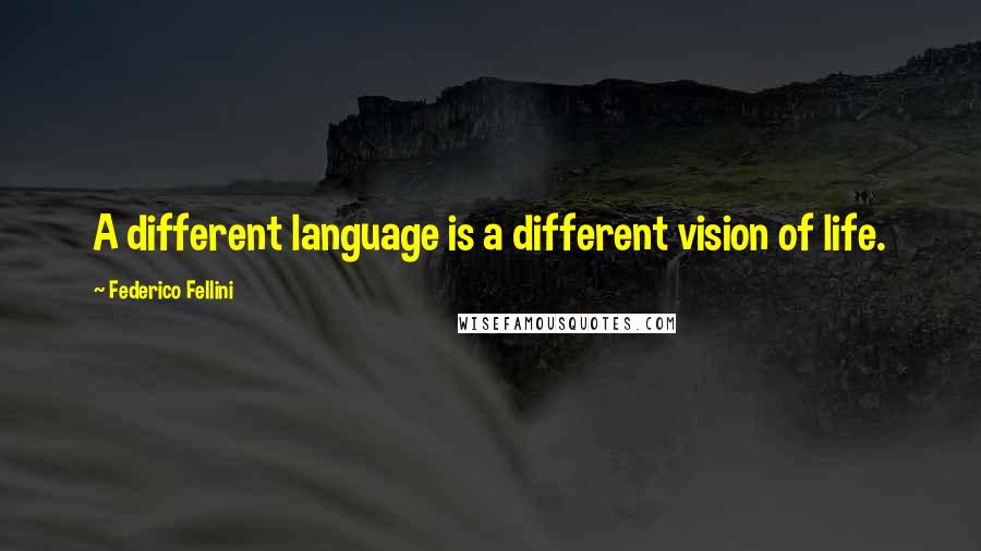 Federico Fellini Quotes: A different language is a different vision of life.