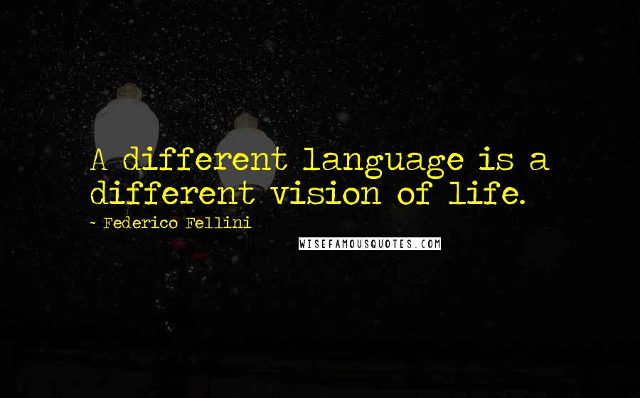 Federico Fellini Quotes: A different language is a different vision of life.