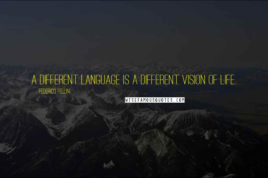 Federico Fellini Quotes: A different language is a different vision of life.