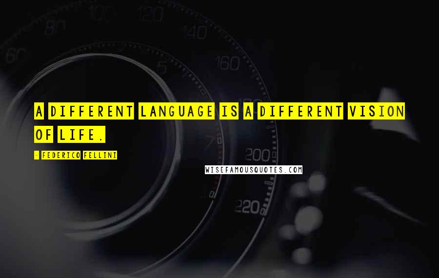 Federico Fellini Quotes: A different language is a different vision of life.