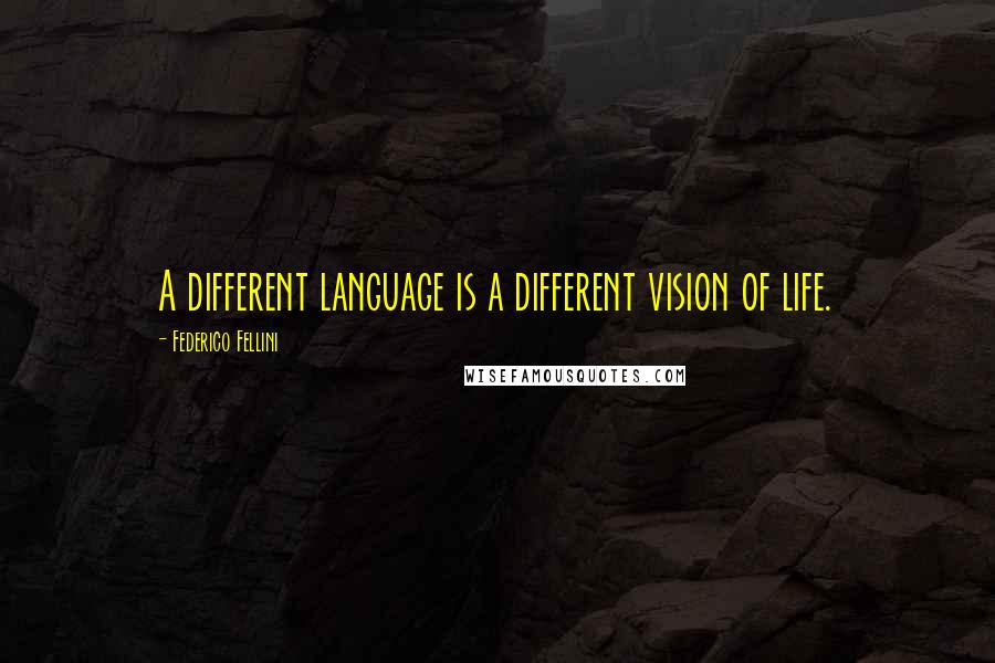 Federico Fellini Quotes: A different language is a different vision of life.