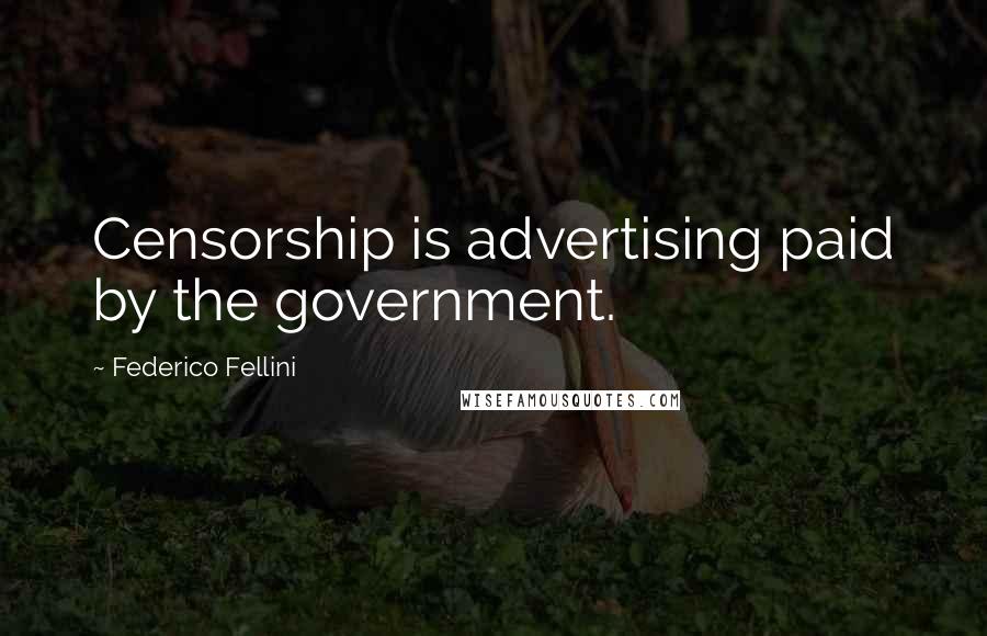 Federico Fellini Quotes: Censorship is advertising paid by the government.