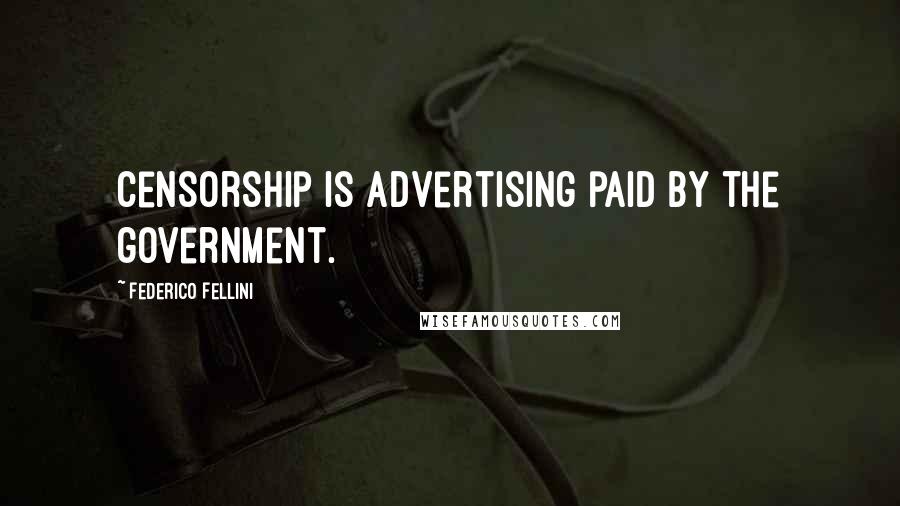 Federico Fellini Quotes: Censorship is advertising paid by the government.