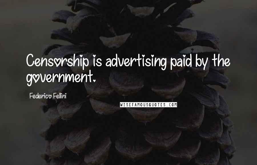 Federico Fellini Quotes: Censorship is advertising paid by the government.