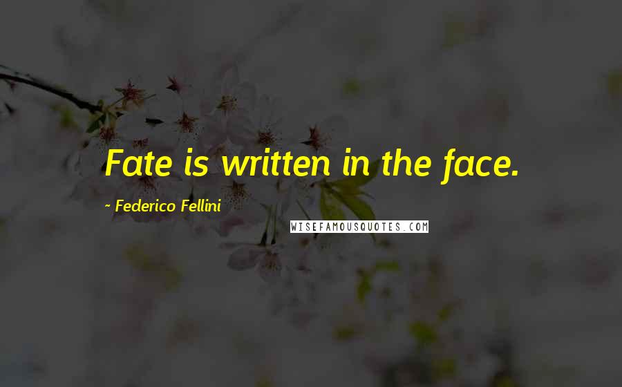 Federico Fellini Quotes: Fate is written in the face.