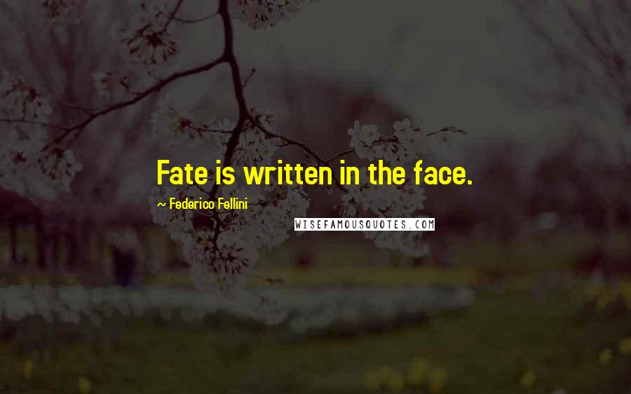 Federico Fellini Quotes: Fate is written in the face.