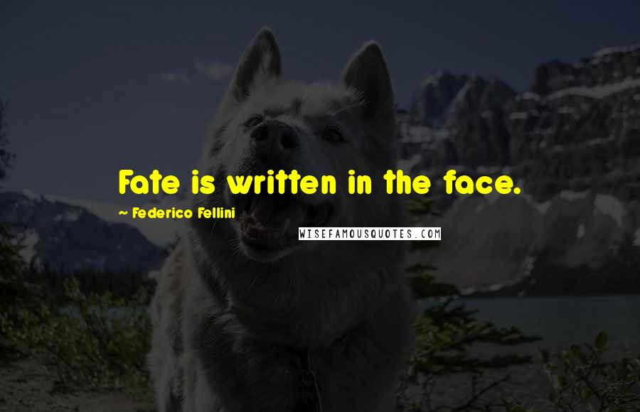 Federico Fellini Quotes: Fate is written in the face.