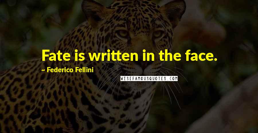 Federico Fellini Quotes: Fate is written in the face.