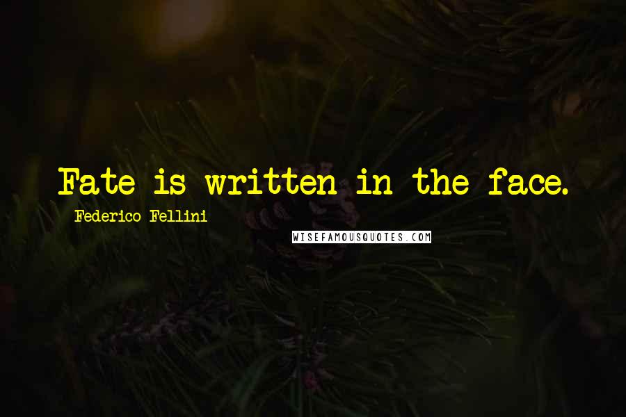 Federico Fellini Quotes: Fate is written in the face.