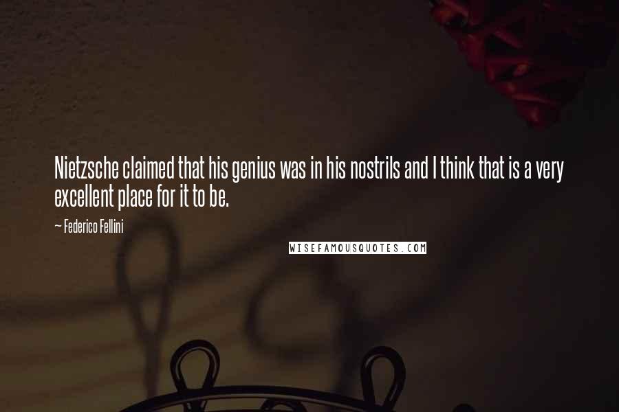 Federico Fellini Quotes: Nietzsche claimed that his genius was in his nostrils and I think that is a very excellent place for it to be.