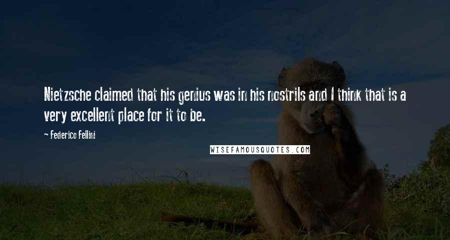Federico Fellini Quotes: Nietzsche claimed that his genius was in his nostrils and I think that is a very excellent place for it to be.