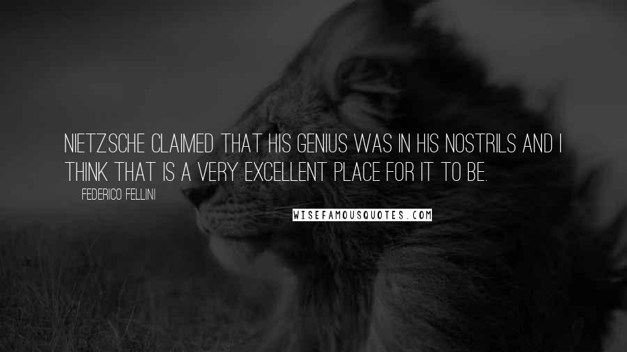 Federico Fellini Quotes: Nietzsche claimed that his genius was in his nostrils and I think that is a very excellent place for it to be.