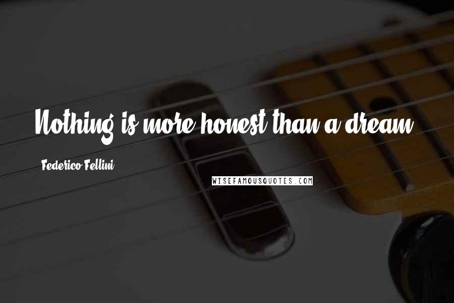Federico Fellini Quotes: Nothing is more honest than a dream.
