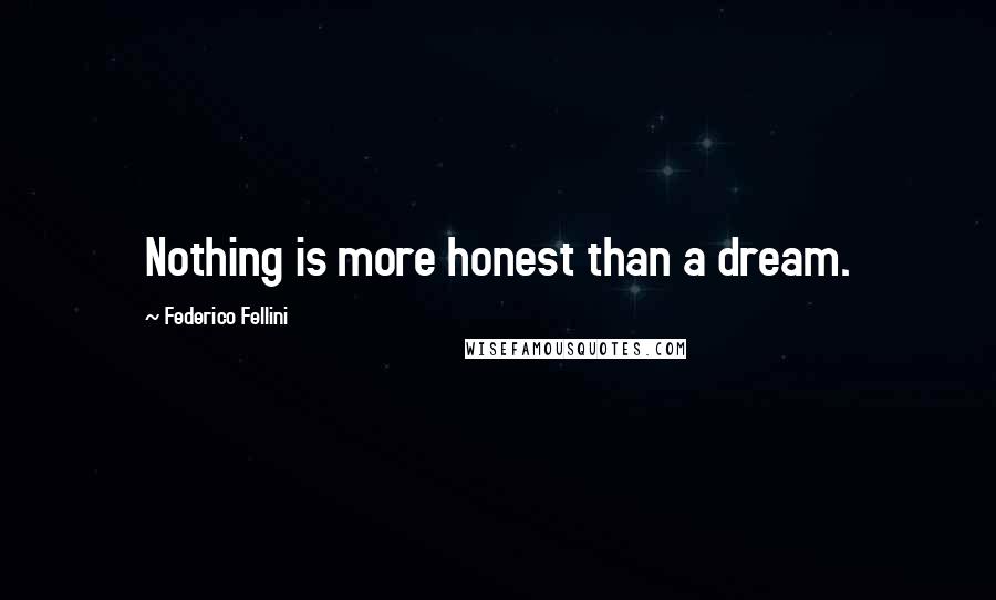 Federico Fellini Quotes: Nothing is more honest than a dream.