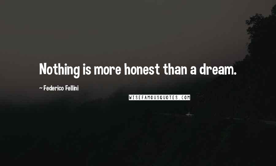 Federico Fellini Quotes: Nothing is more honest than a dream.