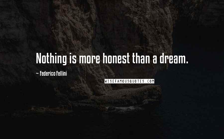 Federico Fellini Quotes: Nothing is more honest than a dream.