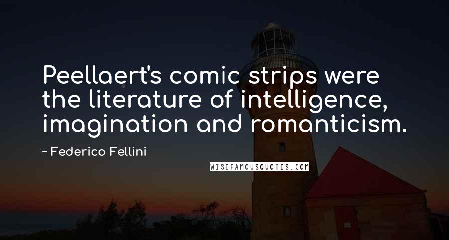 Federico Fellini Quotes: Peellaert's comic strips were the literature of intelligence, imagination and romanticism.