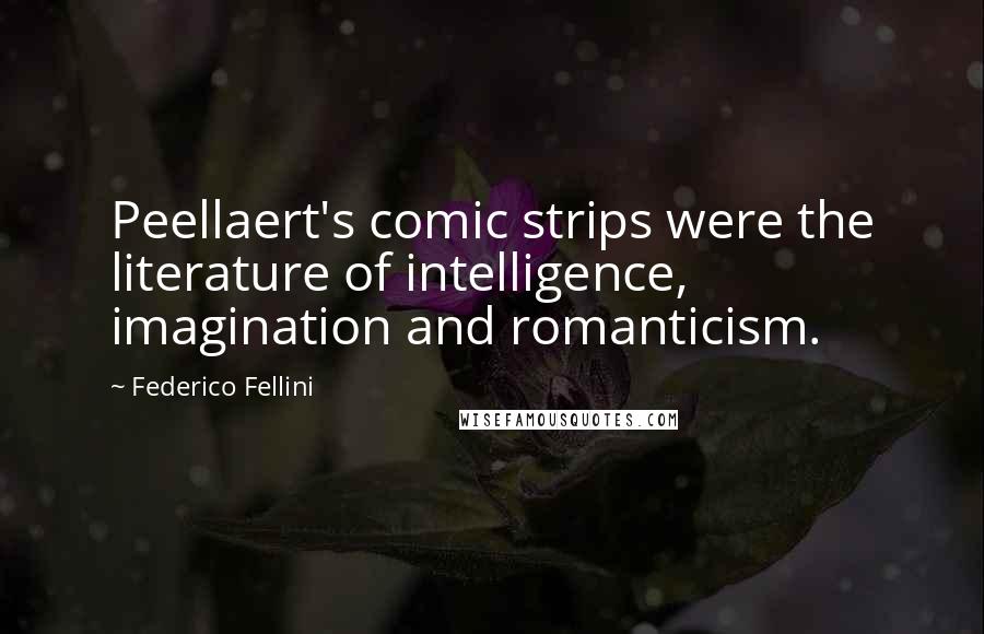 Federico Fellini Quotes: Peellaert's comic strips were the literature of intelligence, imagination and romanticism.