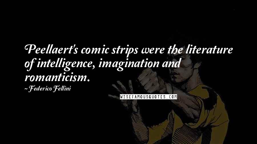 Federico Fellini Quotes: Peellaert's comic strips were the literature of intelligence, imagination and romanticism.