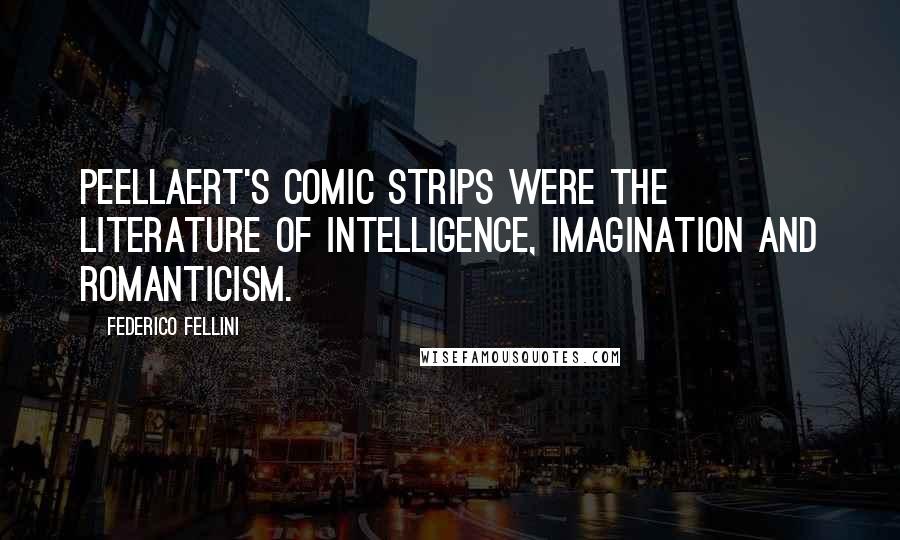 Federico Fellini Quotes: Peellaert's comic strips were the literature of intelligence, imagination and romanticism.