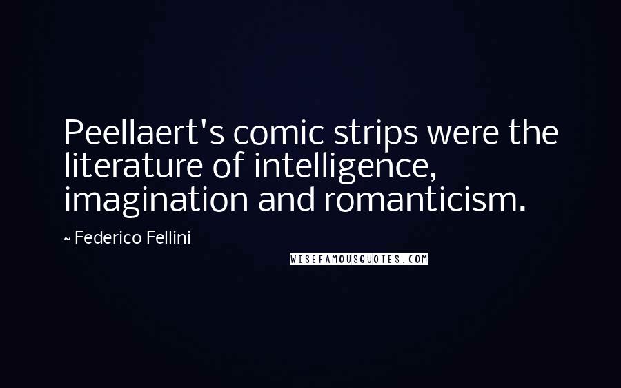 Federico Fellini Quotes: Peellaert's comic strips were the literature of intelligence, imagination and romanticism.