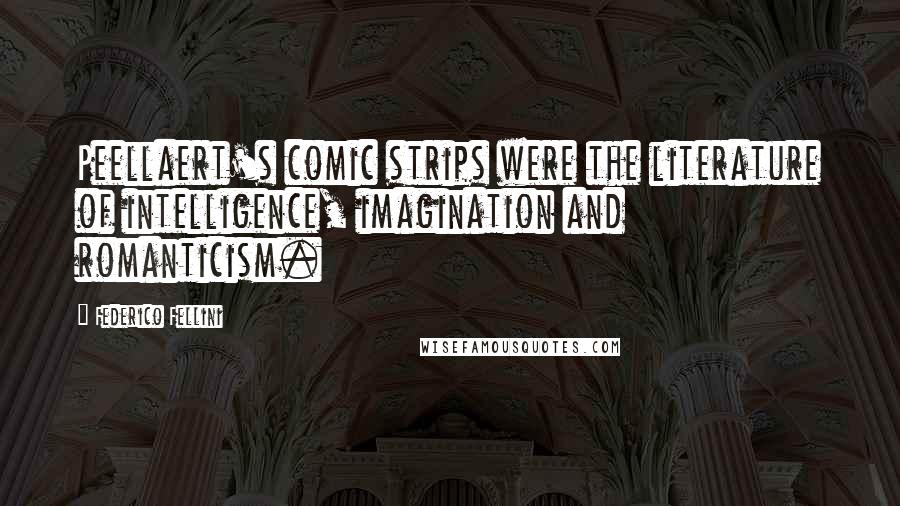 Federico Fellini Quotes: Peellaert's comic strips were the literature of intelligence, imagination and romanticism.