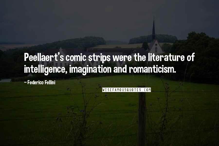 Federico Fellini Quotes: Peellaert's comic strips were the literature of intelligence, imagination and romanticism.