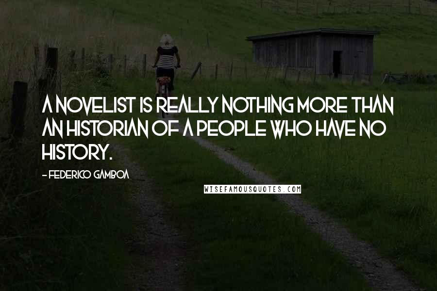 Federico Gamboa Quotes: A novelist is really nothing more than an historian of a people who have no history.