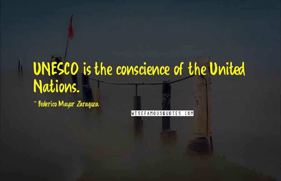 Federico Mayor Zaragoza Quotes: UNESCO is the conscience of the United Nations.