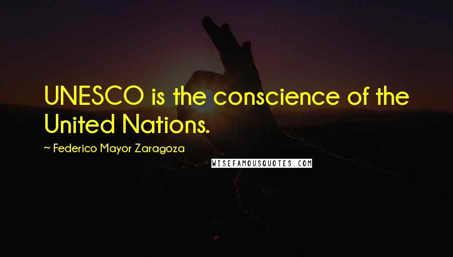 Federico Mayor Zaragoza Quotes: UNESCO is the conscience of the United Nations.