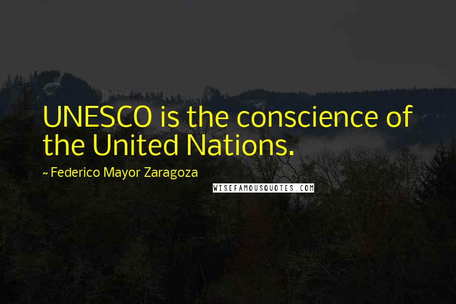 Federico Mayor Zaragoza Quotes: UNESCO is the conscience of the United Nations.