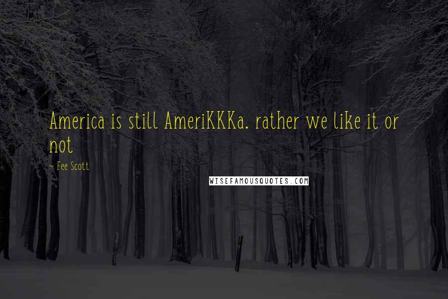 Fee Scott Quotes: America is still AmeriKKKa. rather we like it or not