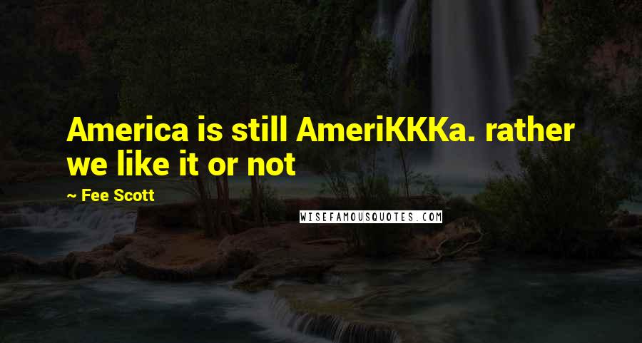 Fee Scott Quotes: America is still AmeriKKKa. rather we like it or not