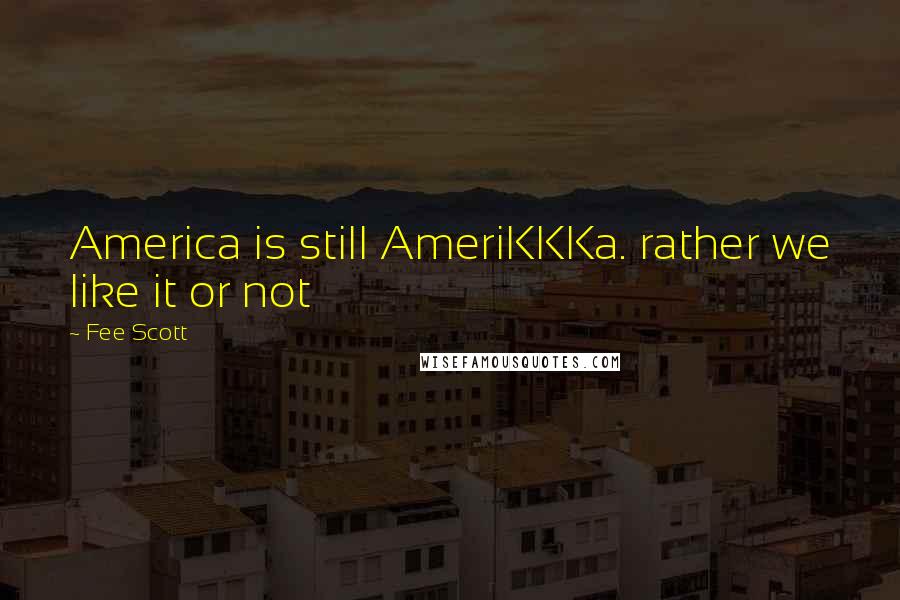 Fee Scott Quotes: America is still AmeriKKKa. rather we like it or not