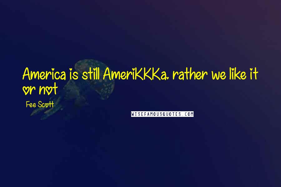 Fee Scott Quotes: America is still AmeriKKKa. rather we like it or not