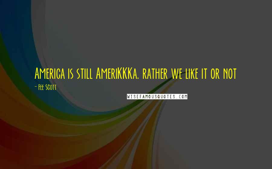 Fee Scott Quotes: America is still AmeriKKKa. rather we like it or not