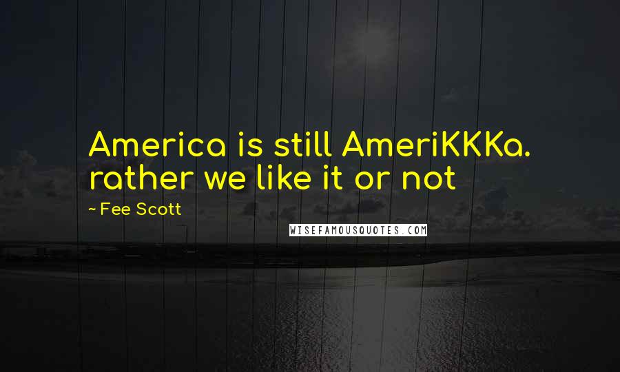 Fee Scott Quotes: America is still AmeriKKKa. rather we like it or not