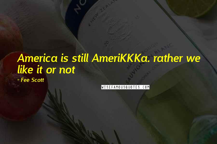 Fee Scott Quotes: America is still AmeriKKKa. rather we like it or not