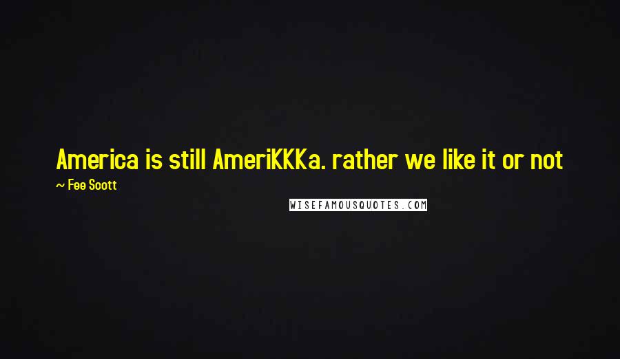 Fee Scott Quotes: America is still AmeriKKKa. rather we like it or not