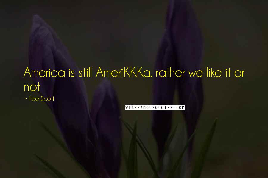 Fee Scott Quotes: America is still AmeriKKKa. rather we like it or not