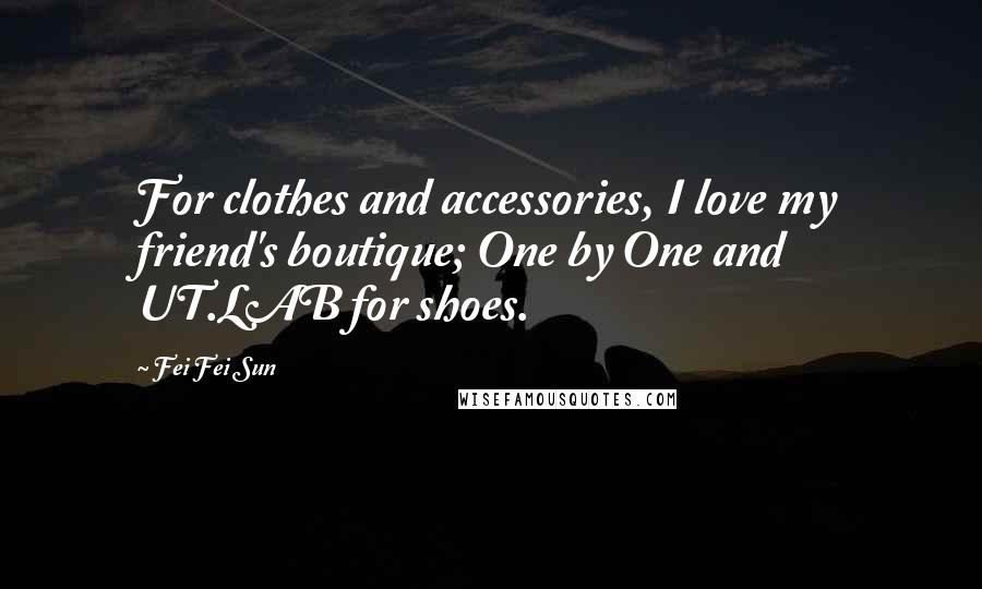 Fei Fei Sun Quotes: For clothes and accessories, I love my friend's boutique; One by One and UT.LAB for shoes.