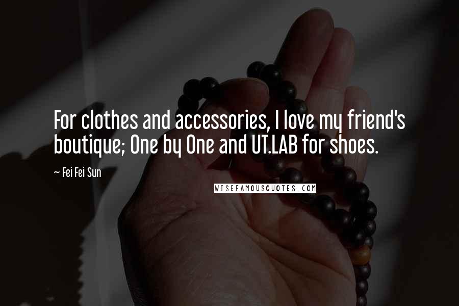 Fei Fei Sun Quotes: For clothes and accessories, I love my friend's boutique; One by One and UT.LAB for shoes.