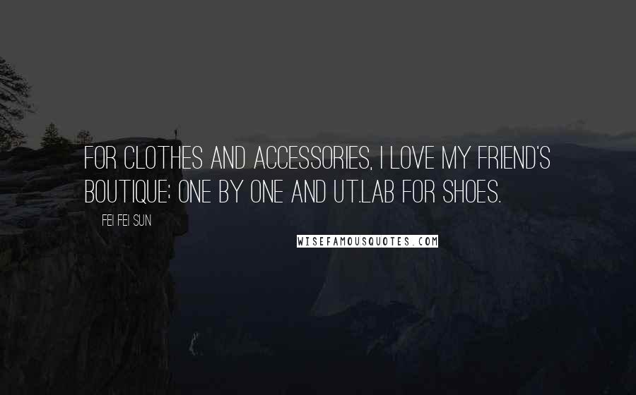 Fei Fei Sun Quotes: For clothes and accessories, I love my friend's boutique; One by One and UT.LAB for shoes.