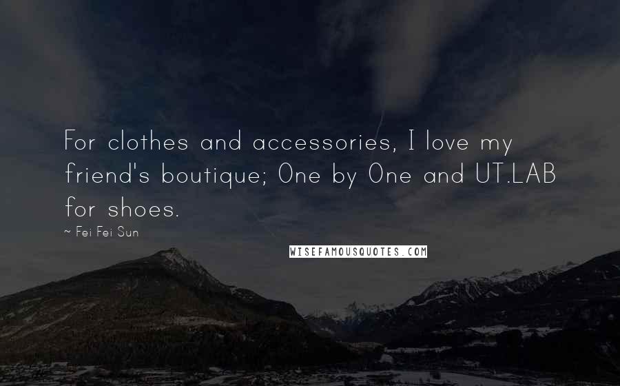 Fei Fei Sun Quotes: For clothes and accessories, I love my friend's boutique; One by One and UT.LAB for shoes.