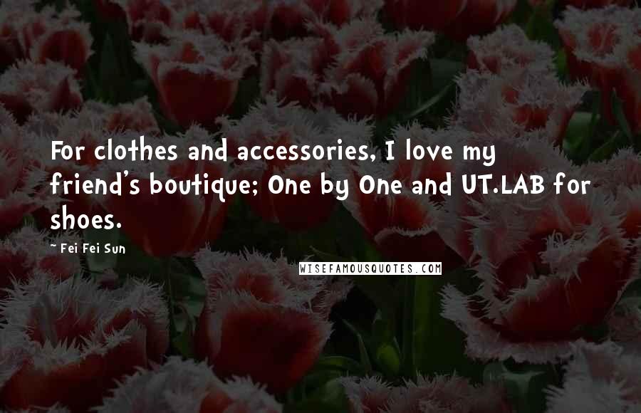 Fei Fei Sun Quotes: For clothes and accessories, I love my friend's boutique; One by One and UT.LAB for shoes.