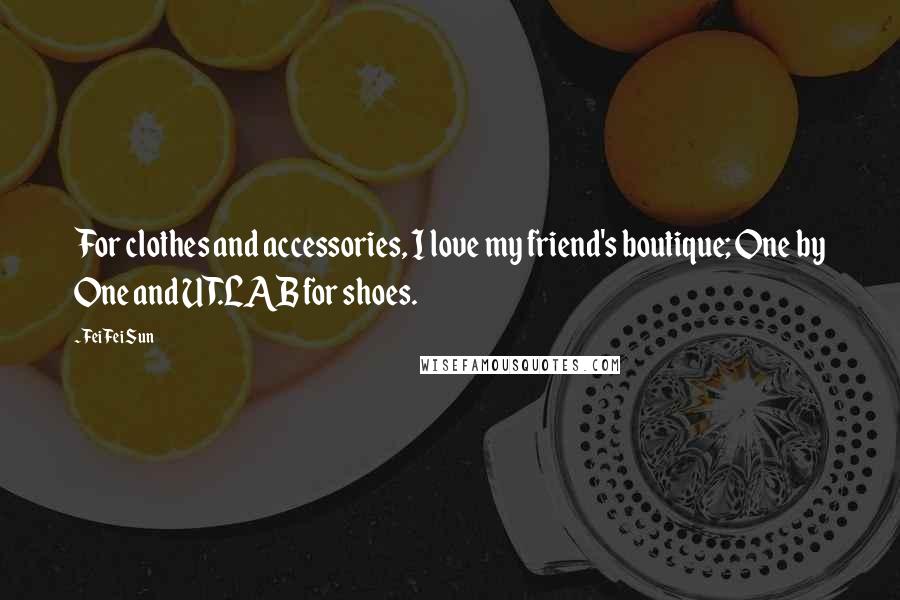 Fei Fei Sun Quotes: For clothes and accessories, I love my friend's boutique; One by One and UT.LAB for shoes.