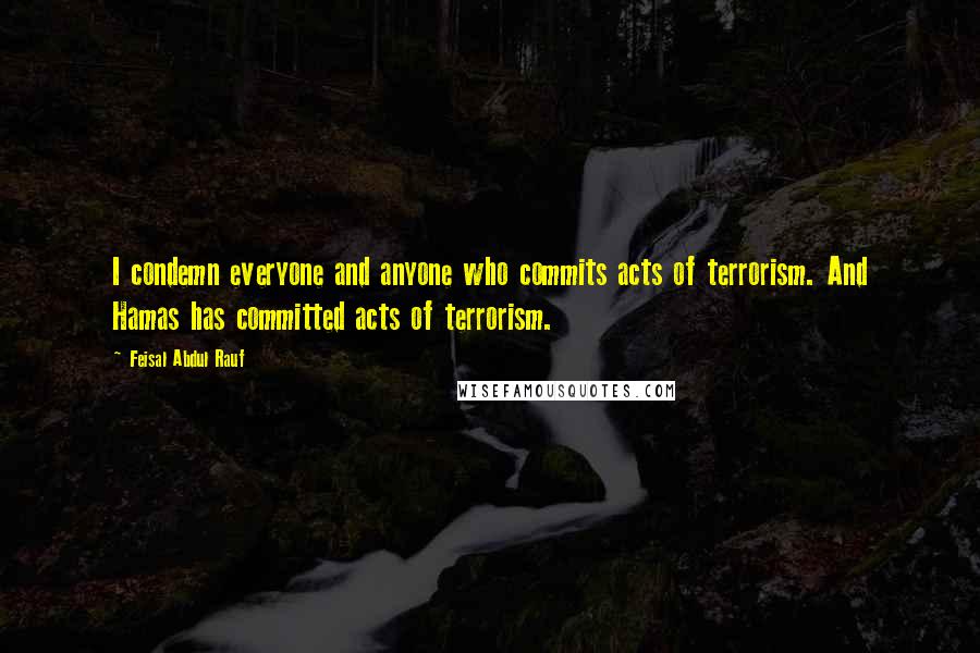 Feisal Abdul Rauf Quotes: I condemn everyone and anyone who commits acts of terrorism. And Hamas has committed acts of terrorism.